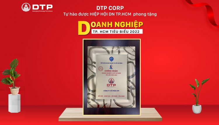 Công ty Cổ phần DTP vinh dự được phong tặng danh hiệu Doanh nghiệp Thành phố Hồ Chí Minh tiêu biểu 2022