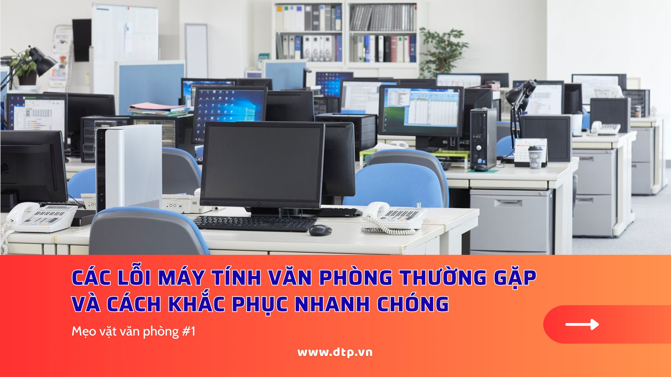 CÁC LỖI MÁY TÍNH VĂN PHÒNG THƯỜNG GẶP VÀ CÁCH KHẮC PHỤC NHANH NHẤT